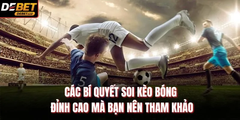 Các bí quyết soi kèo bóng đỉnh cao mà bạn nên tham khảo