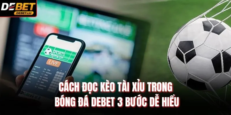 Khám phá chi tiết về cách đọc kèo tài xỉu trong bóng đá