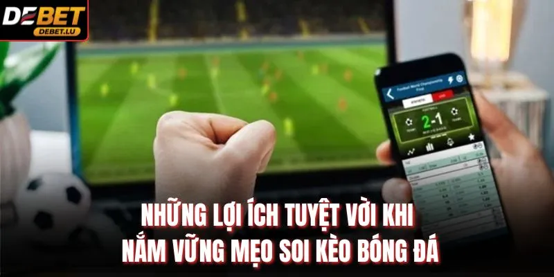 Những lợi ích tuyệt vời khi nắm vững mẹo soi kèo bóng đá
